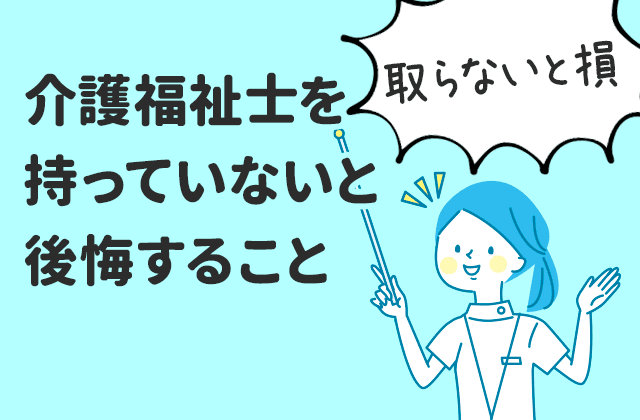 取らないと損 介護福祉士を持っていないと後悔すること